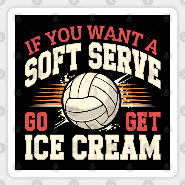 If You Want a Soft Serve Go Get Ice Cream – Funny Volleyball Magnet by MakerMind8.2